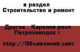  в раздел : Строительство и ремонт » Другое . Карелия респ.,Петрозаводск г.